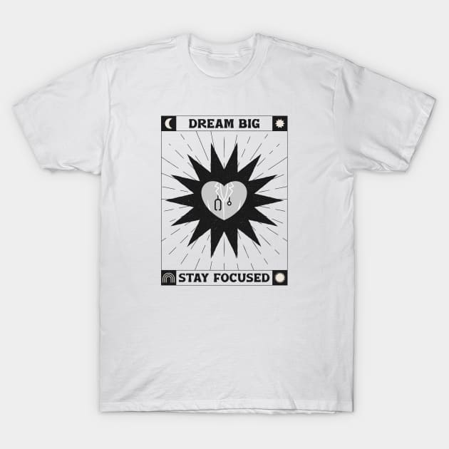 Dream Big And Stay Focused T-Shirt by Mad Medic Merch
